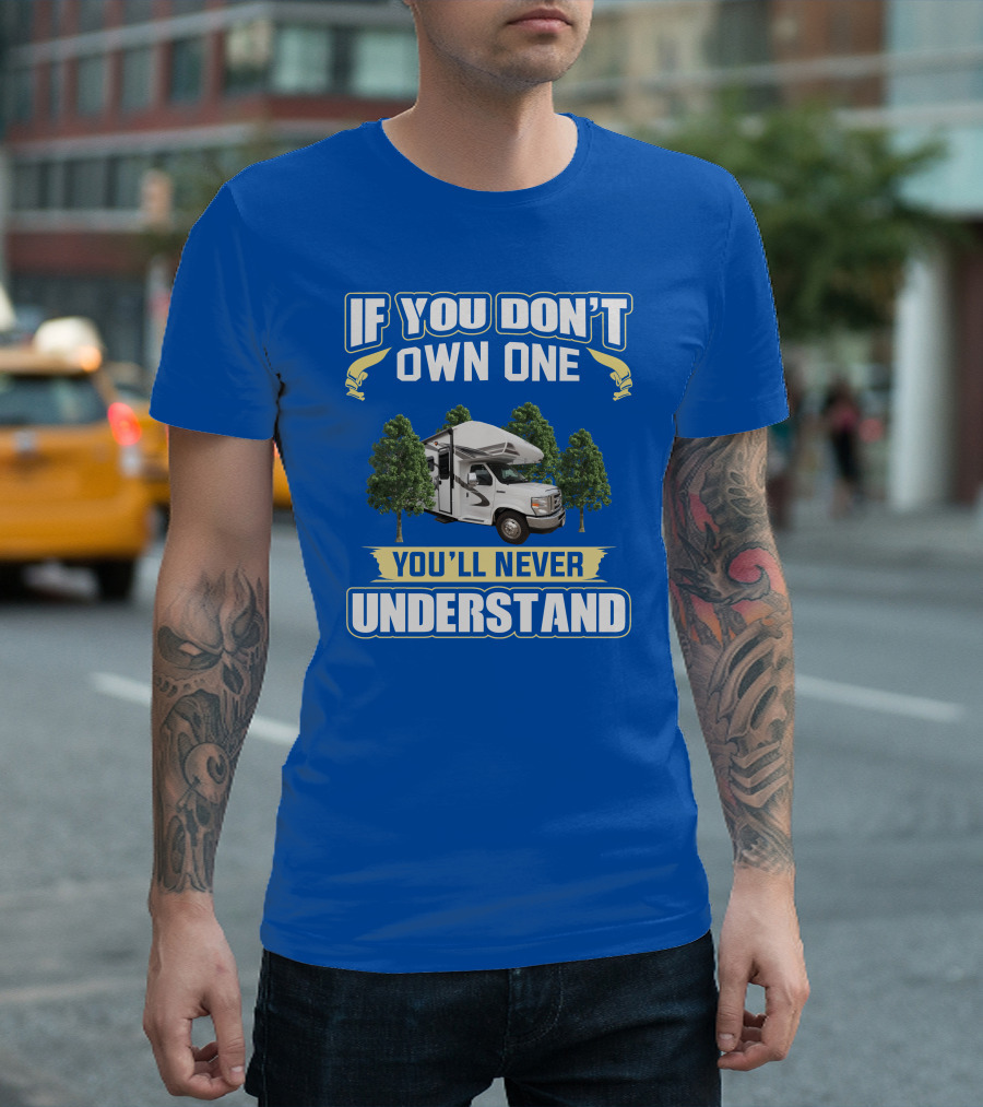 If You Don't Own One You'll Never Understand RV Camping Adventure T-Shirt