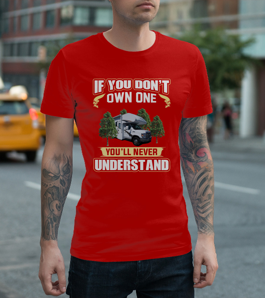 If You Don't Own One You'll Never Understand Freedom Elite RV T-Shirt