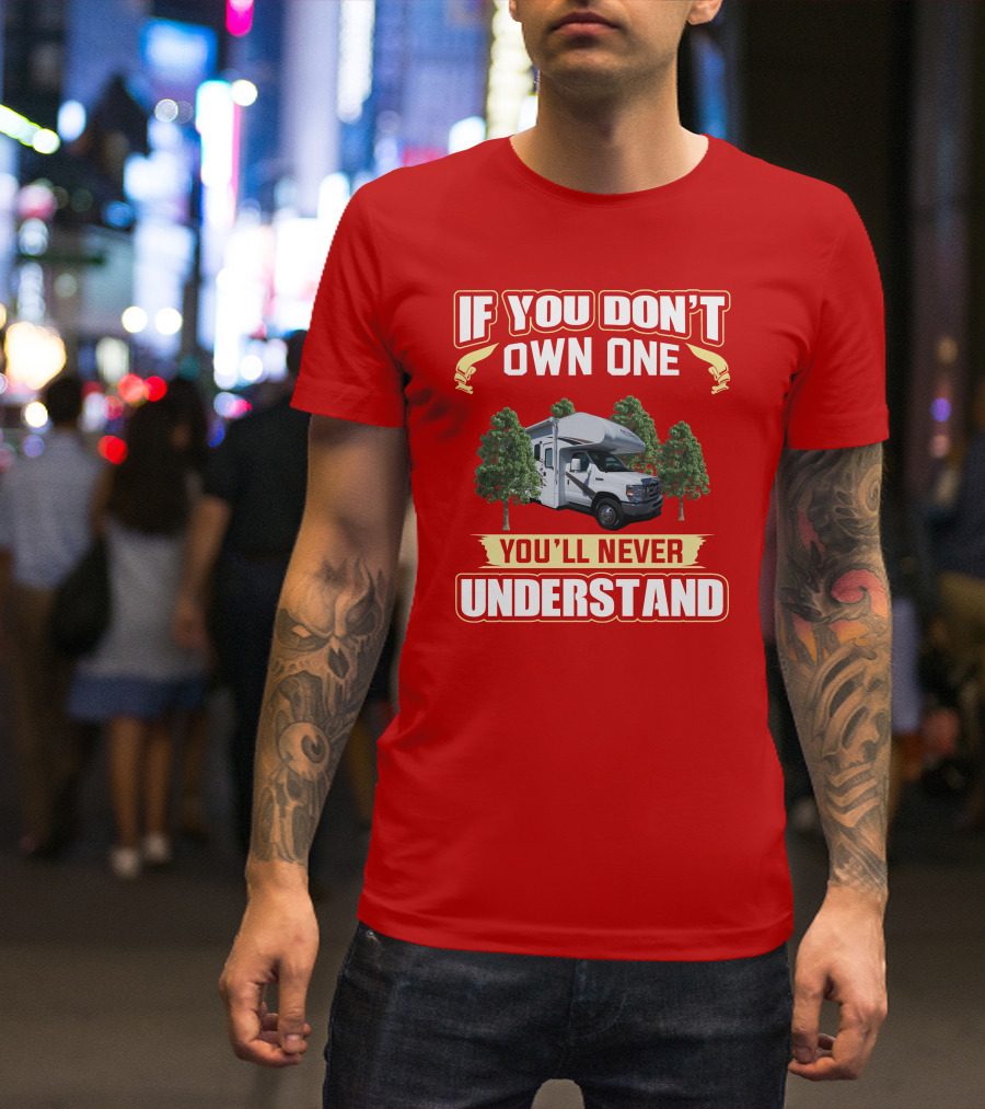 If You Don't Own One You'll Never Understand Freedom Elite RV T-Shirt