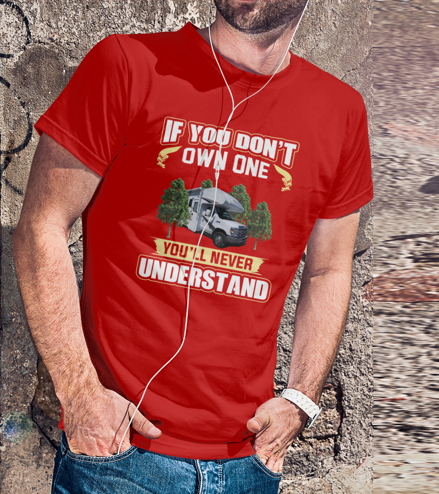 If You Don't Own One You'll Never Understand Freedom Elite RV T-Shirt