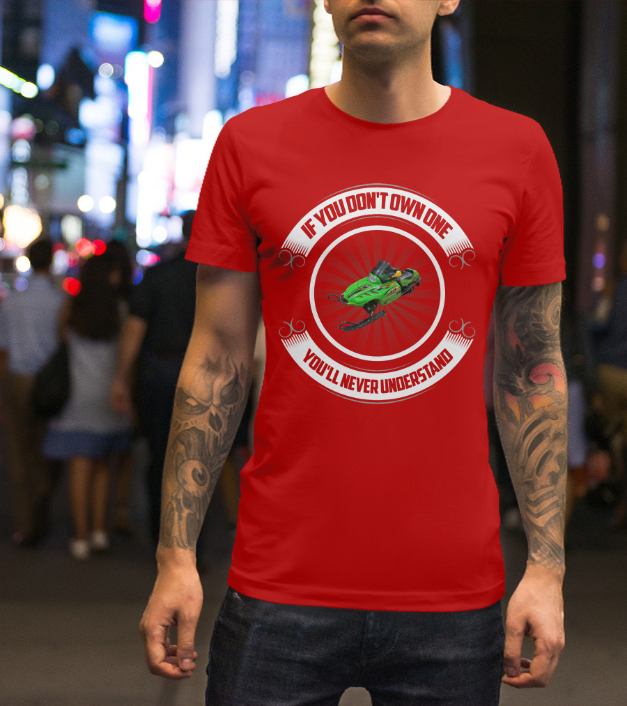 If You Don't Own One You'll Never Understand Snowmobile T-Shirt