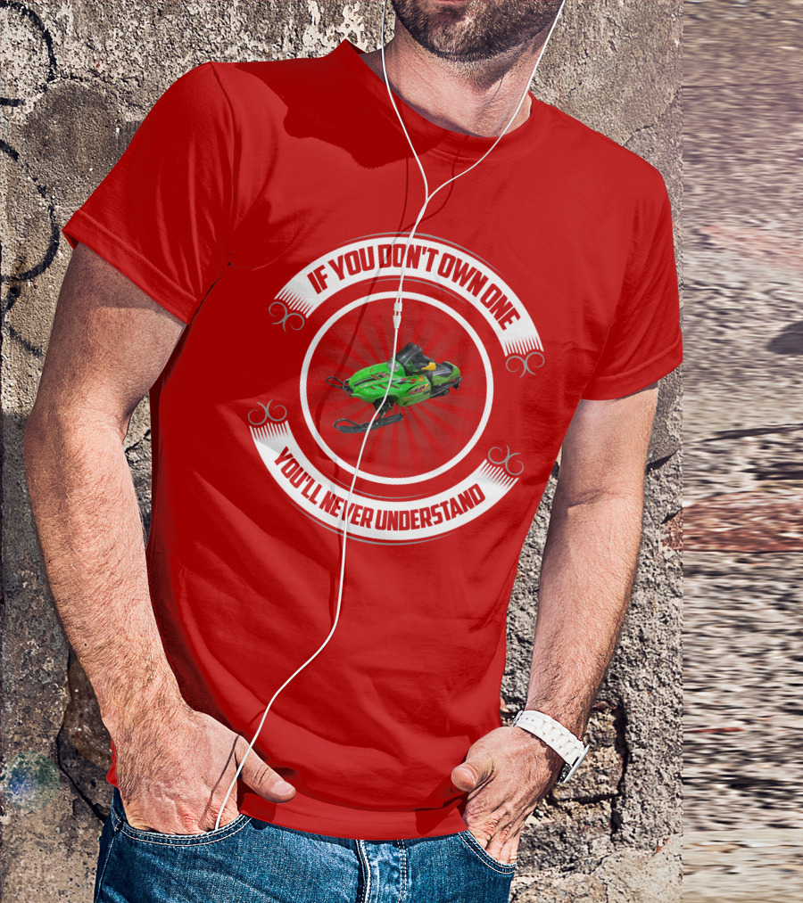 If You Don't Own One You'll Never Understand Snowmobile T-Shirt