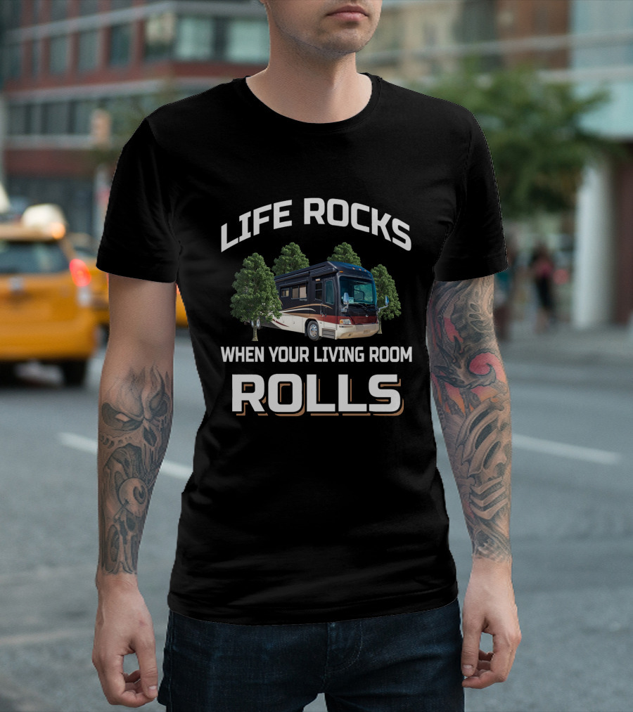 LIFE ROCKS WHEN YOUR LIVING ROOM ROLLS Monaco Signature RV T-Shirt