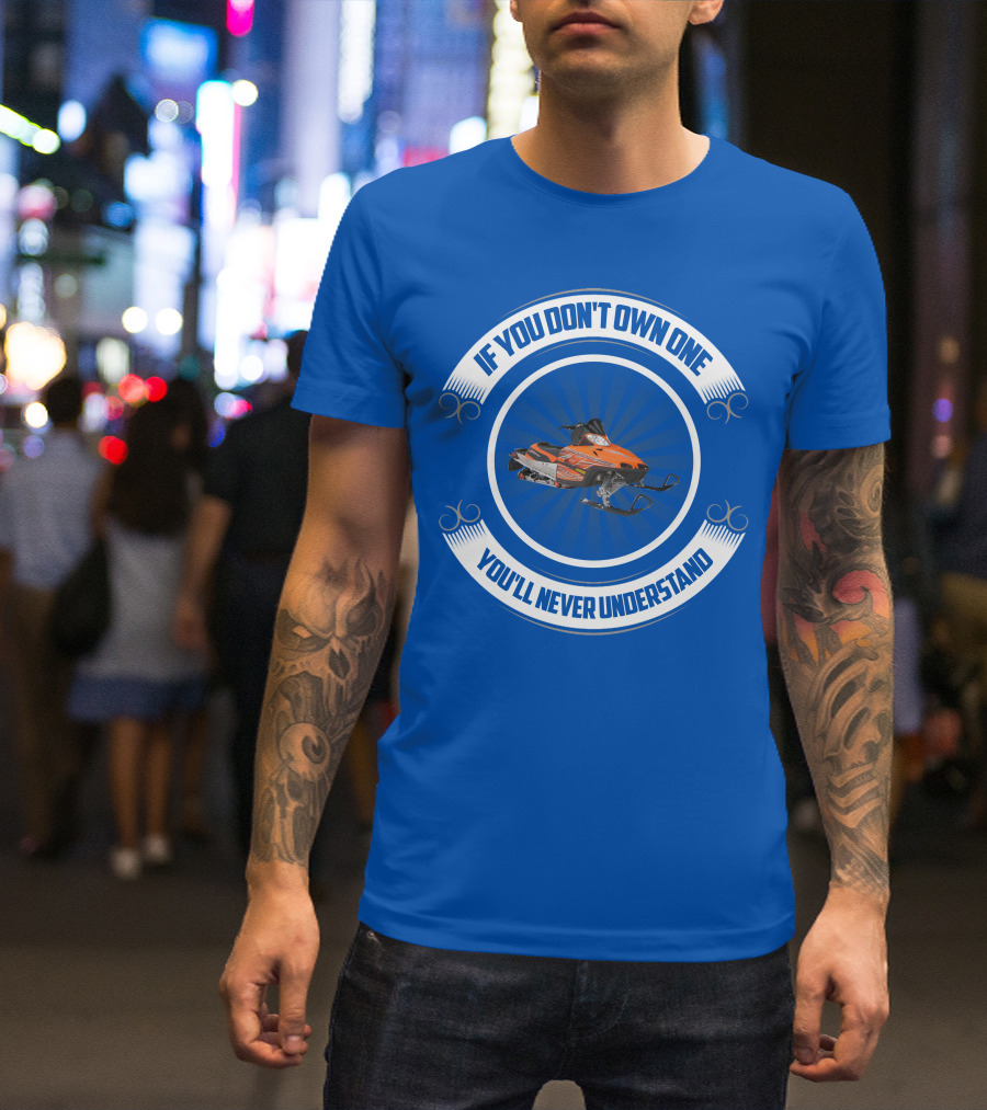 If You Don't Own One You'll Never Understand Crossfire Snowmobile T-Shirt