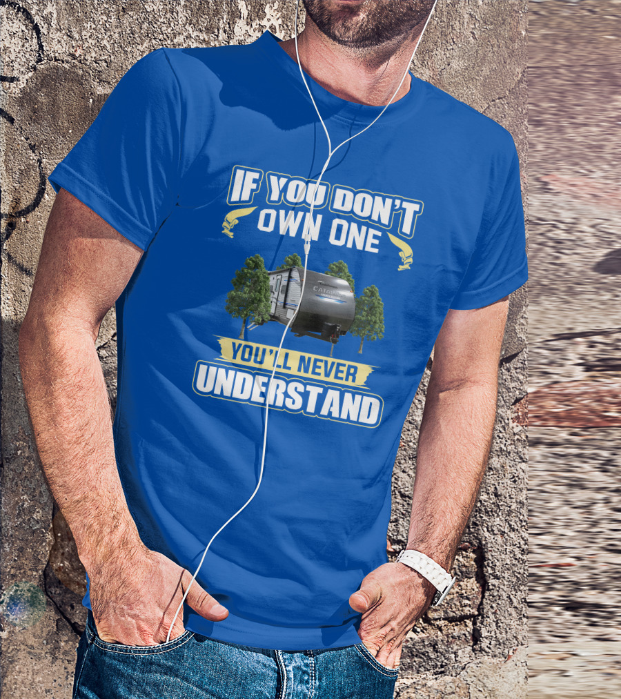 Catalina Legacy RV If You Don't Own One You'll Never Understand T-Shirt