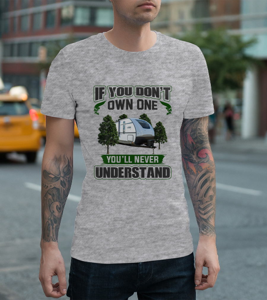 If You Don't Own One You'll Never Understand Vibe Camper Trailer T-Shirt
