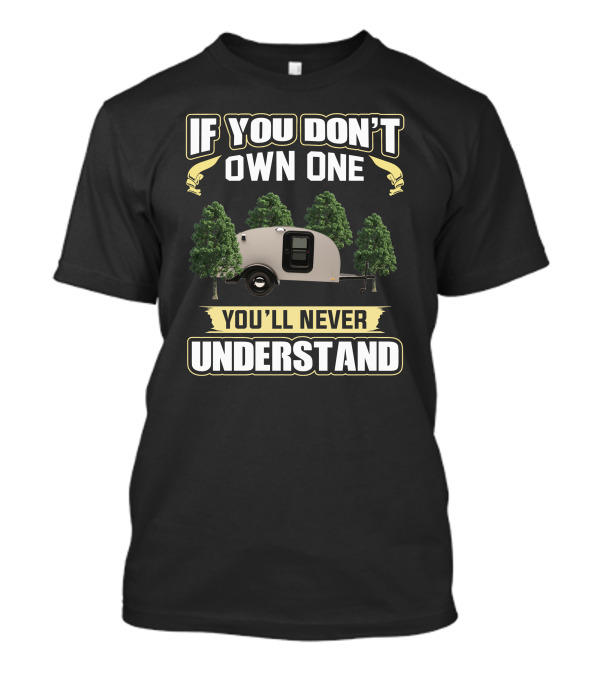 If You Don't Own One You'll Never Understand Teardrop Trailer Forest T-Shirt
