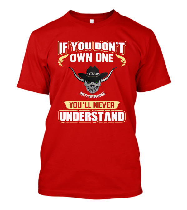 If You Don't Own One Outlaw Motorhome You'll Never Understand T-Shirt