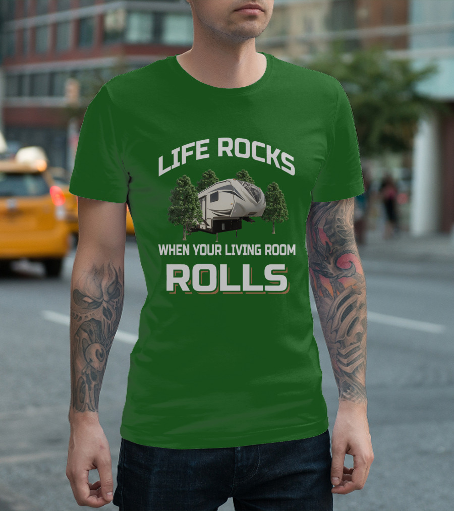 LIFE ROCKS WHEN YOUR LIVING ROOM ROLLS RV CAMPER ADVENTURE T-Shirt