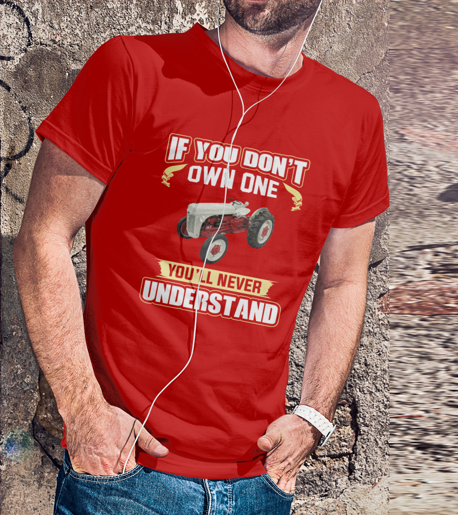 If You Don't Own One You'll Never Understand Ford Tractor T-Shirt