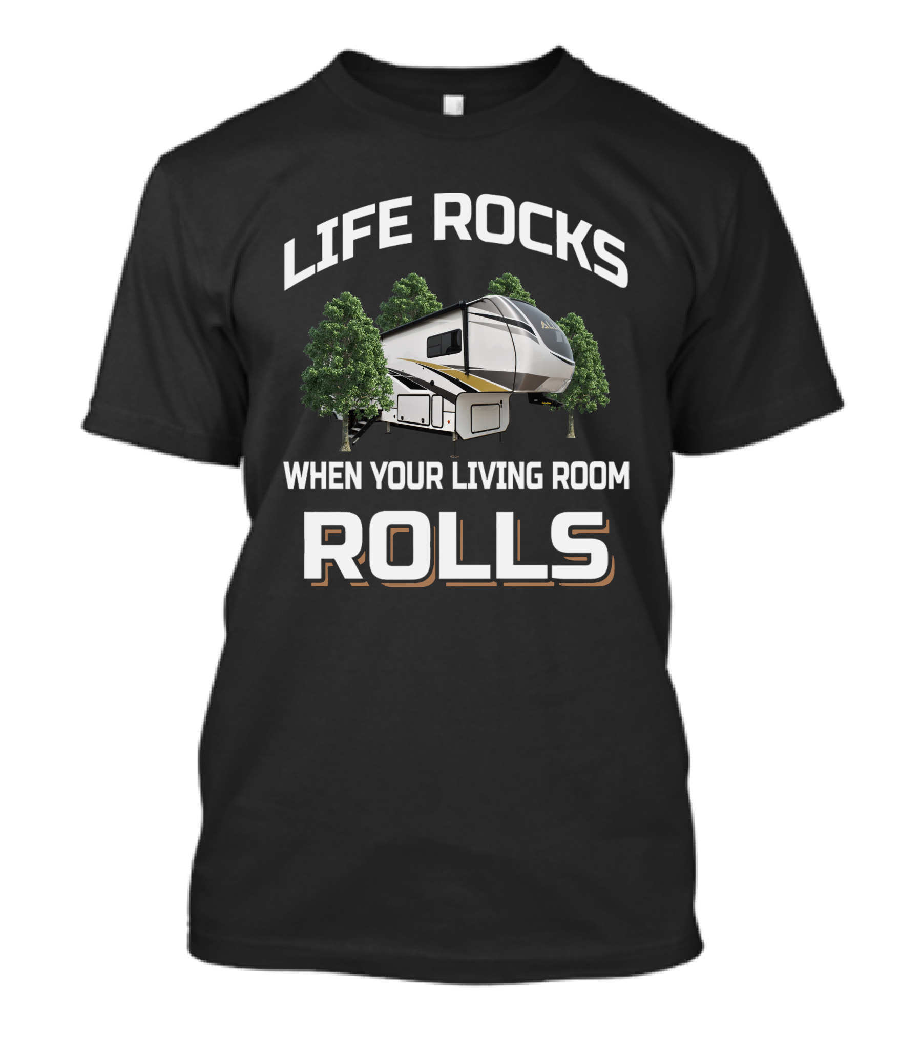 LIFE ROCKS WHEN YOUR LIVING ROOM ROLLS Alliance RV Trees T-Shirt