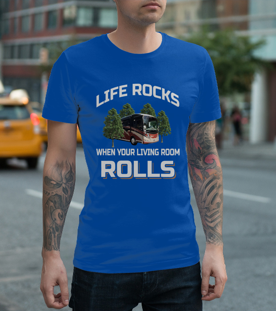 LIFE ROCKS WHEN YOUR LIVING ROOM ROLLS TOUR RV TREES T-Shirt