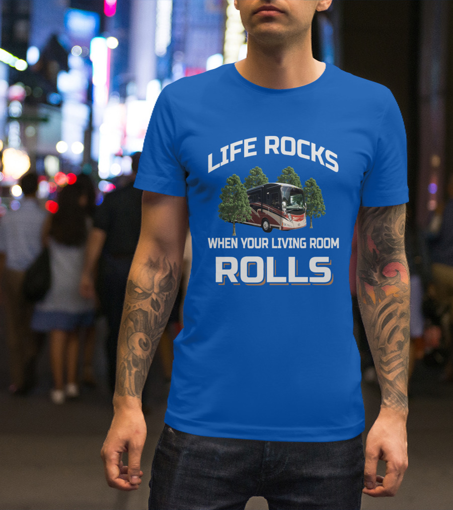 LIFE ROCKS WHEN YOUR LIVING ROOM ROLLS TOUR RV TREES T-Shirt