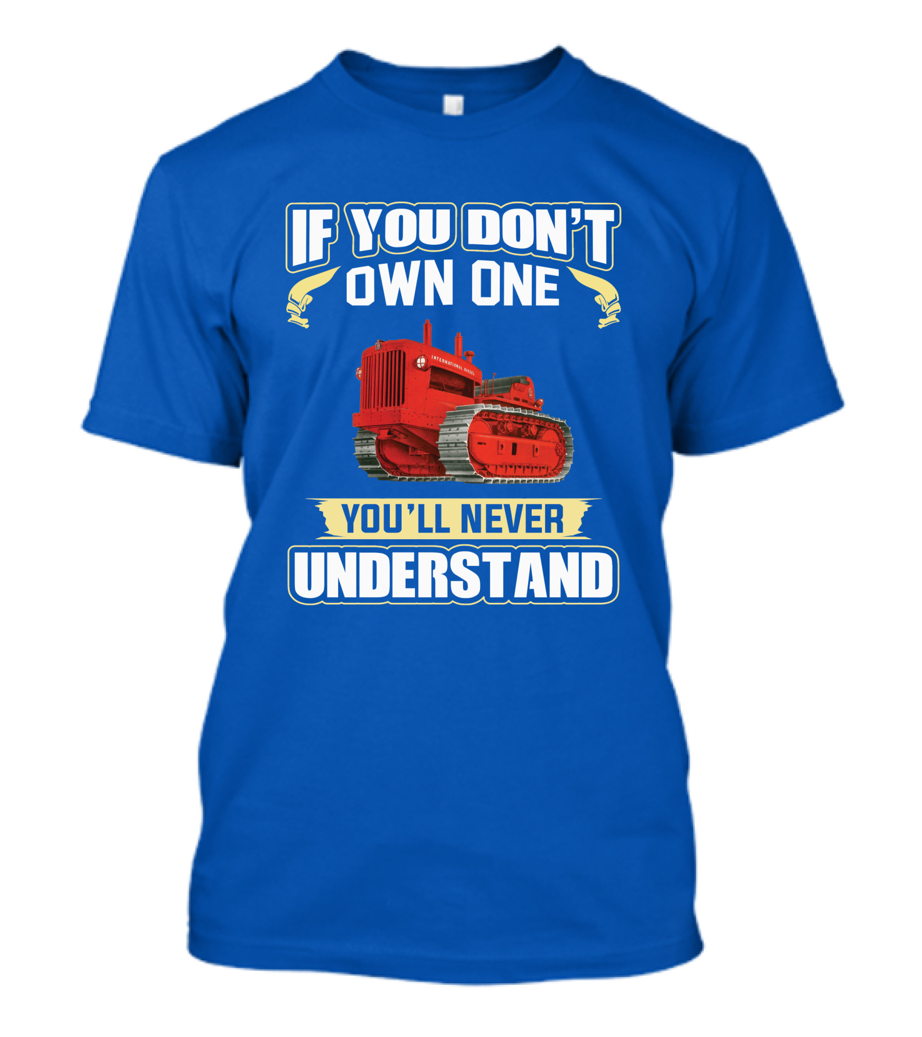 If You Don't Own One International Harvester You'll Never Understand T-Shirt