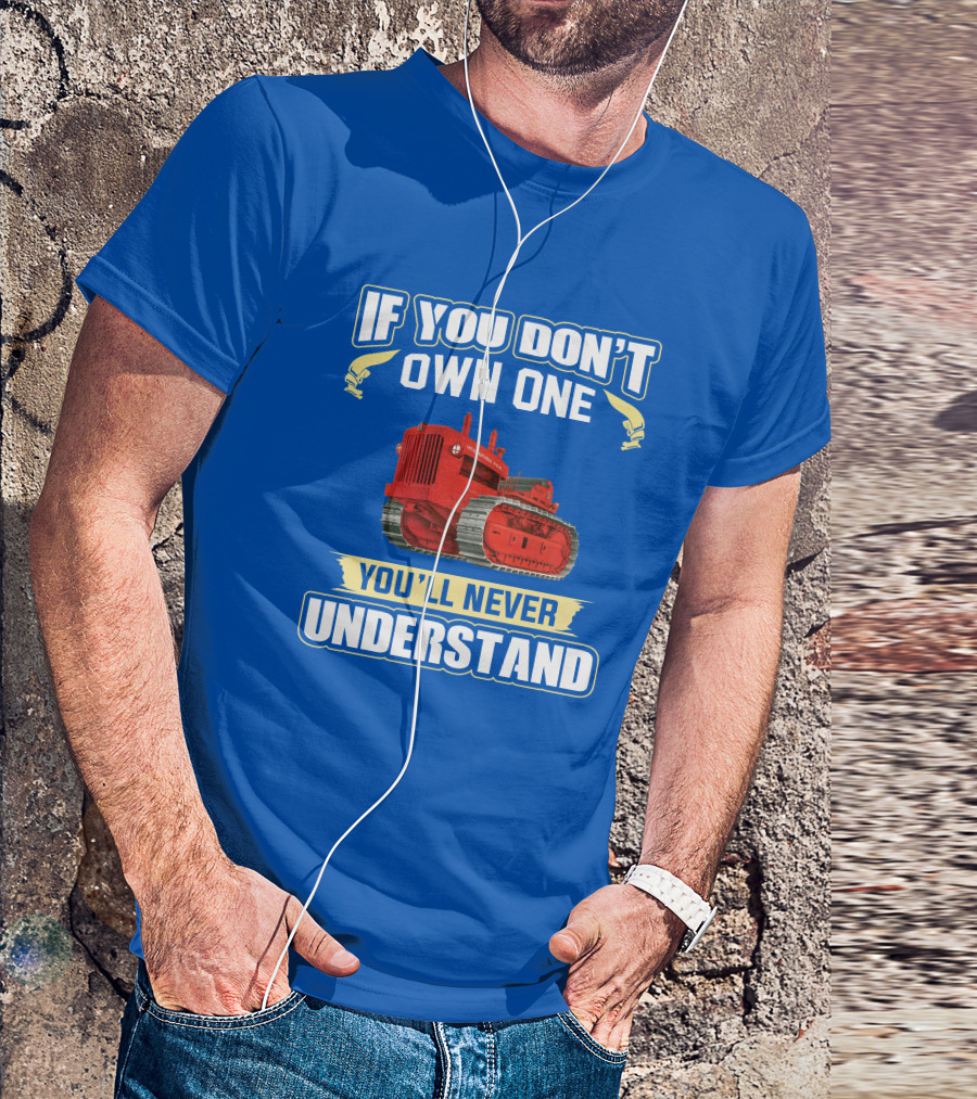If You Don't Own One International Harvester You'll Never Understand T-Shirt