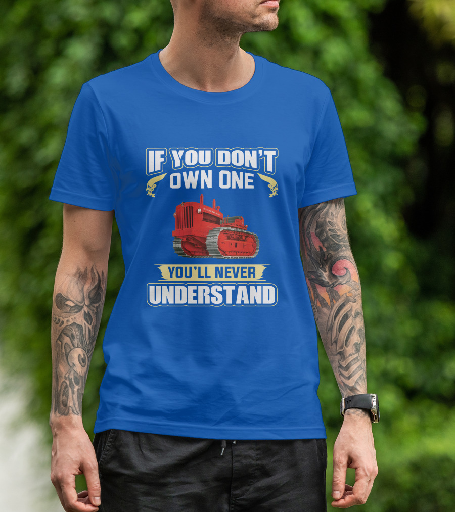 If You Don't Own One International Harvester You'll Never Understand T-Shirt