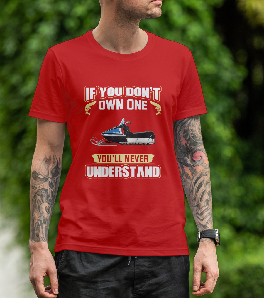 If You Don't Own One You'll Never Understand HD Snowmobile T-Shirt