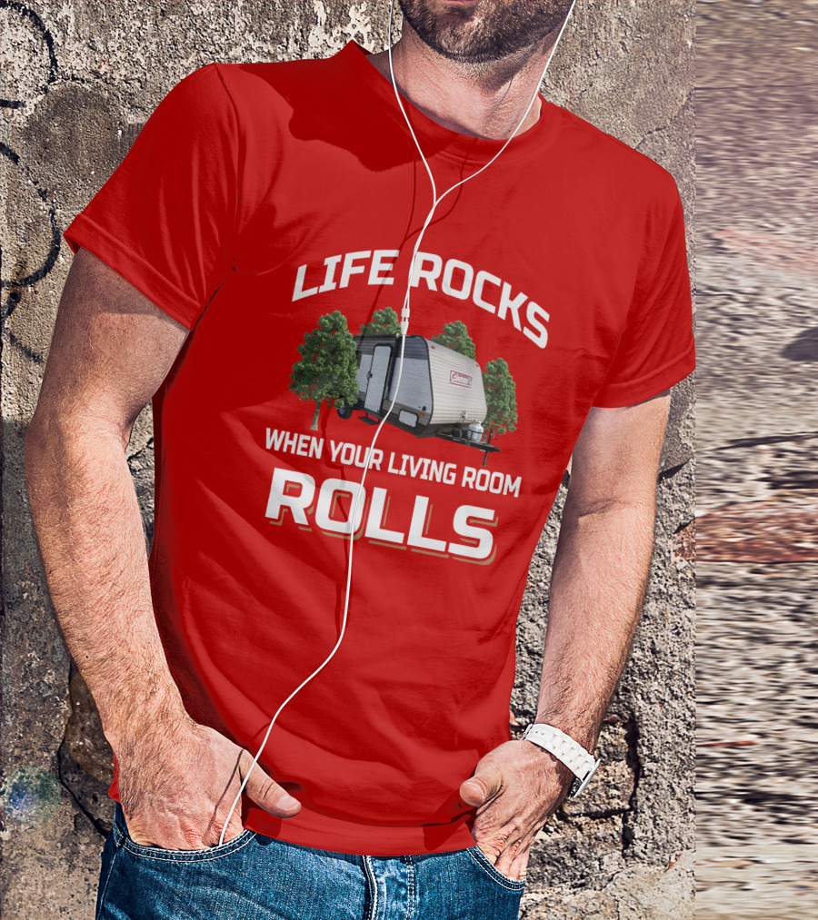 Life Rocks When Your Living Room Rolls Coleman LT 17B Camper T-Shirt