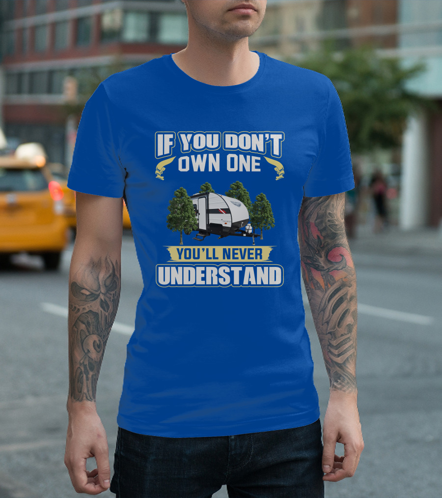 IF YOU DON'T OWN ONE YOU'LL NEVER UNDERSTAND RV CAMPER TENT TRAILER T-Shirt