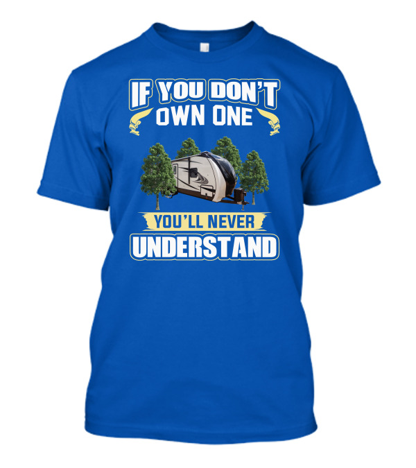 If You Don't Own One You'll Never Understand RV Camper Adventure T-Shirt