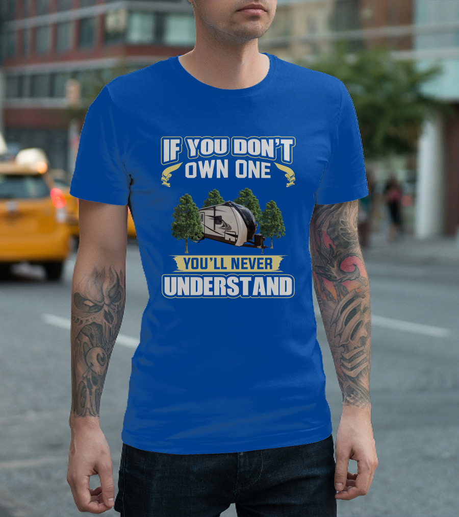 If You Don't Own One You'll Never Understand RV Camper Adventure T-Shirt