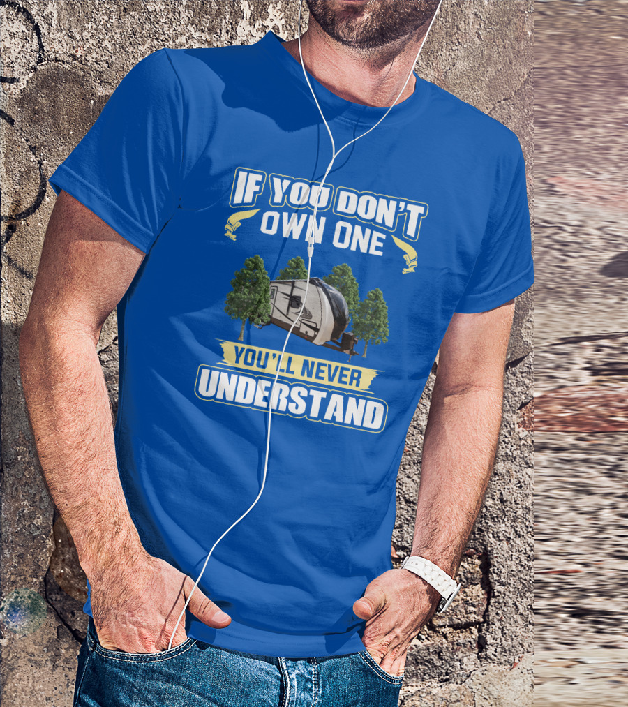 If You Don't Own One You'll Never Understand RV Camper Adventure T-Shirt