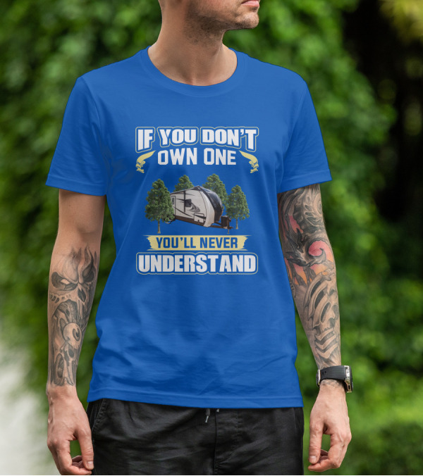 If You Don't Own One You'll Never Understand RV Camper Adventure T-Shirt
