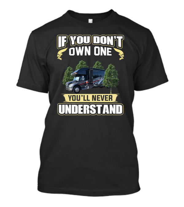 If You Don’t Own One You’ll Never Understand RV T-Shirt