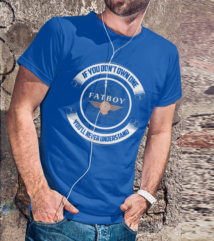 IF YOU DON'T OWN ONE FATBOY HARLEY USA YOU'LL NEVER UNDERSTAND T-Shirt