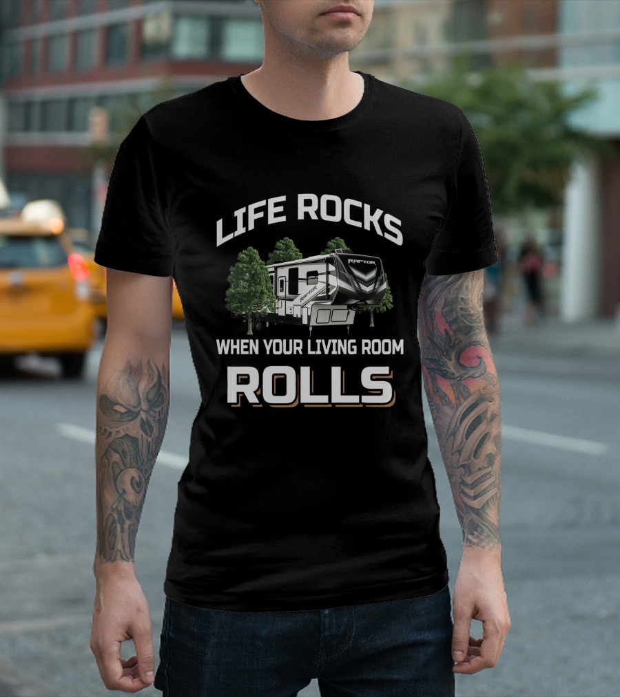 Life Rocks When Your Living Room Rolls Raptor RV Camper T-Shirt
