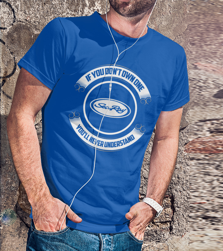 Sea Ray If You Don't Own One You'll Never Understand T-Shirt