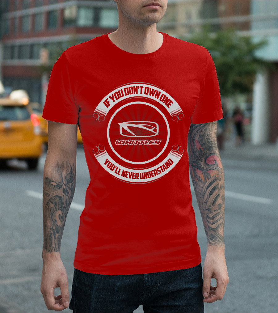 If You Don't Own One You'll Never Understand Whittley Boat T-Shirt