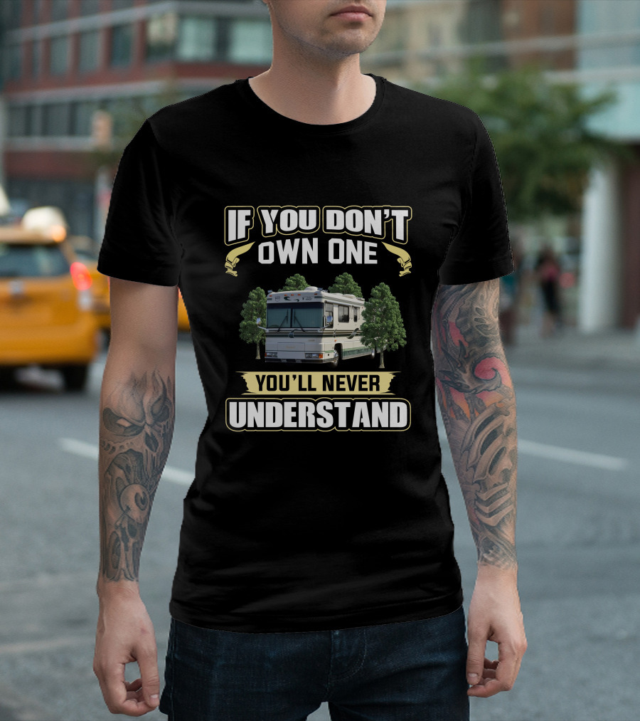 If You Don't Own One You'll Never Understand Foretravel RV T-Shirt