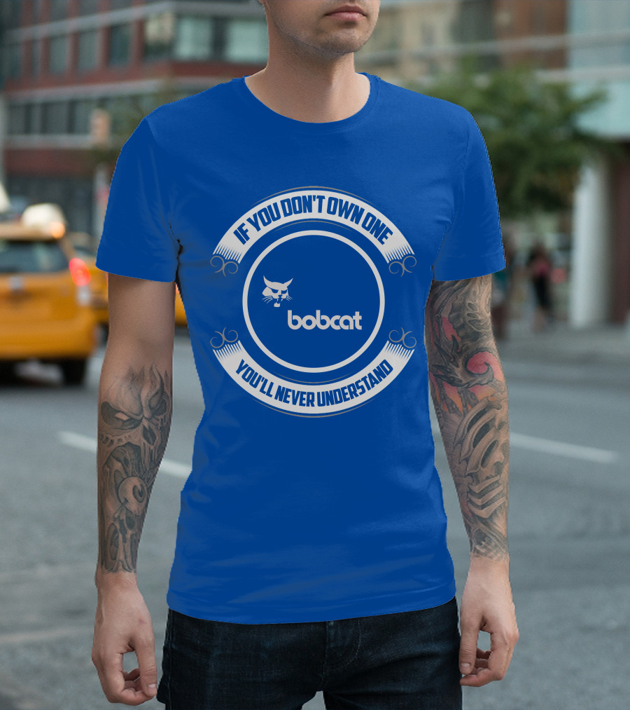 If You Don't Own One You'll Never Understand Bobcat T-Shirt