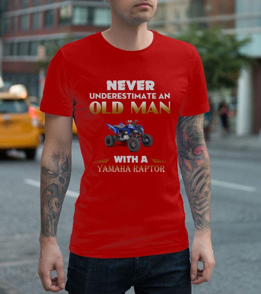 NEVER UNDERESTIMATE AN OLD MAN WITH A YAMAHA RAPTOR T-Shirt