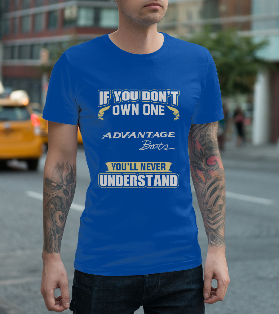 If You Don’t Own One Advantage Boats You’ll Never Understand T-Shirt