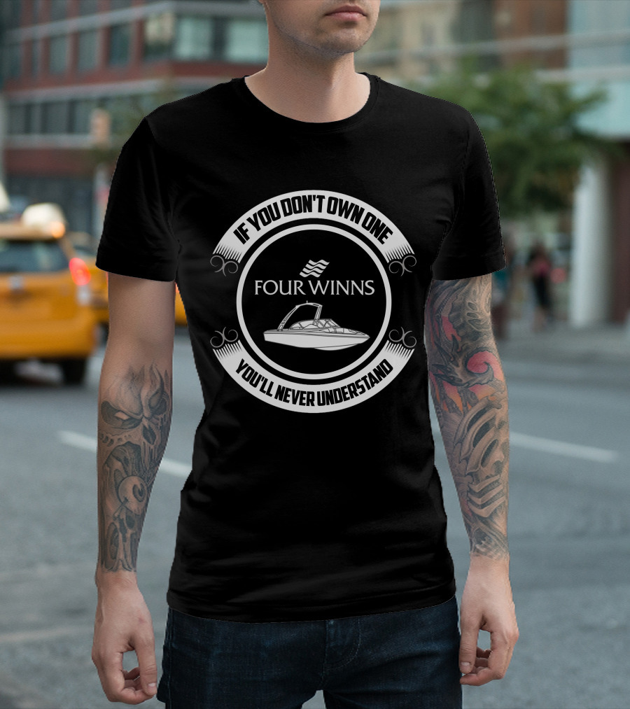 Four Winns Boat If You Don't Own One You'll Never Understand T-Shirt