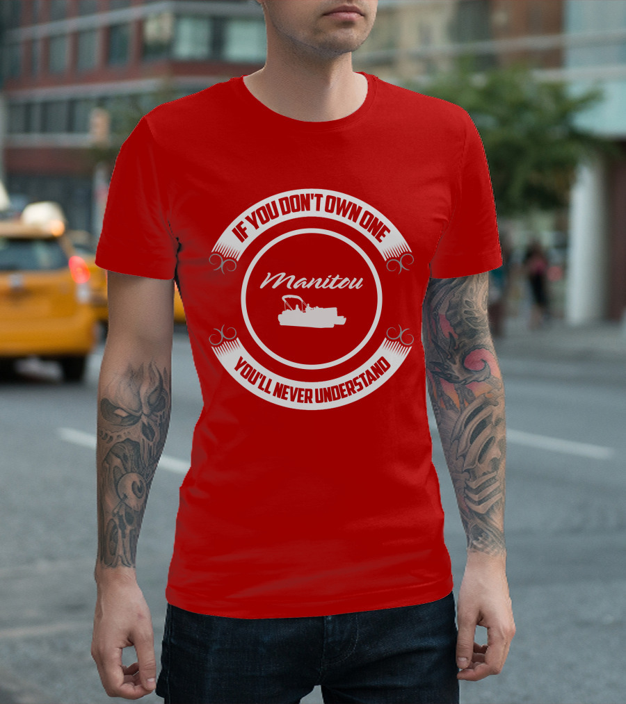 Manitou Pontoon If You Don't Own One You'll Never Understand T-Shirt
