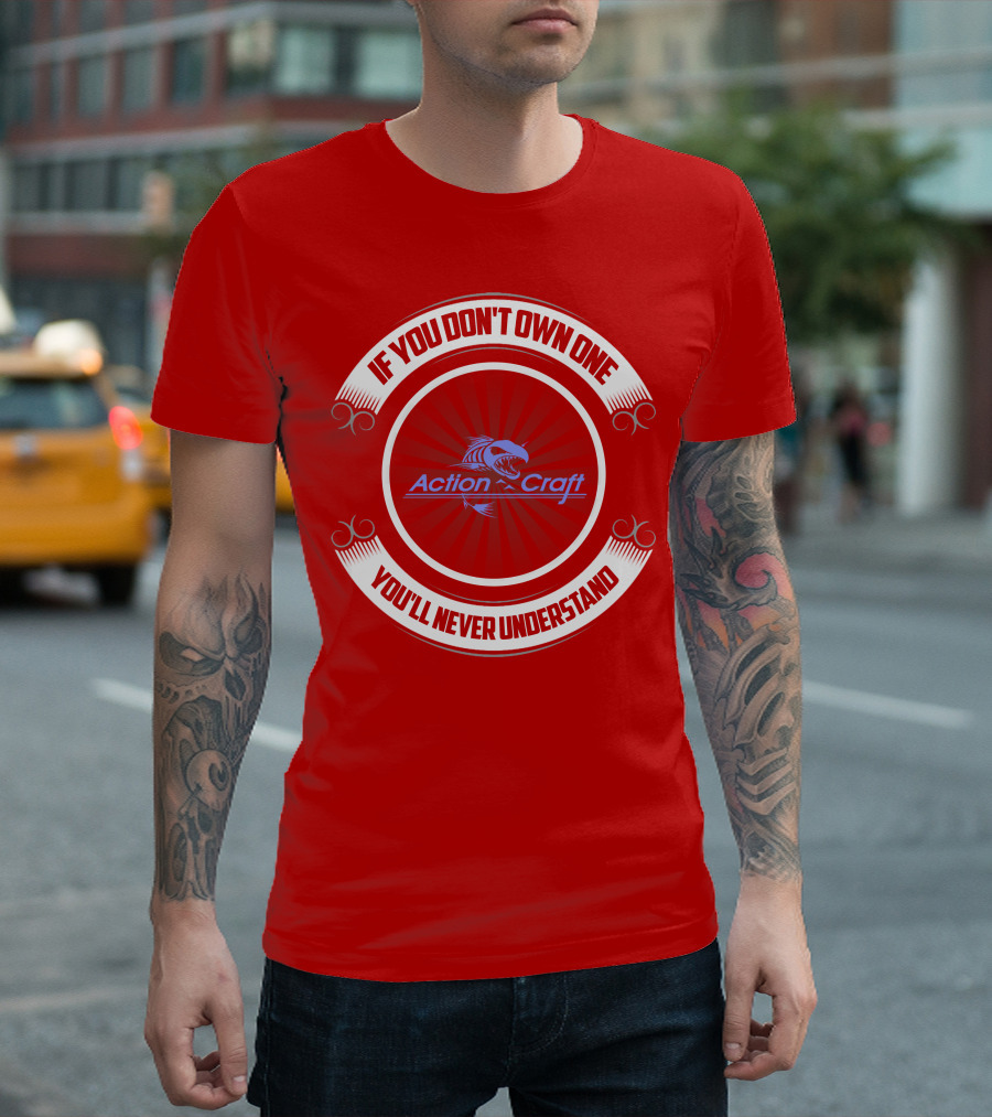 If You Don't Own One You'll Never Understand Action Craft Boat T-Shirt