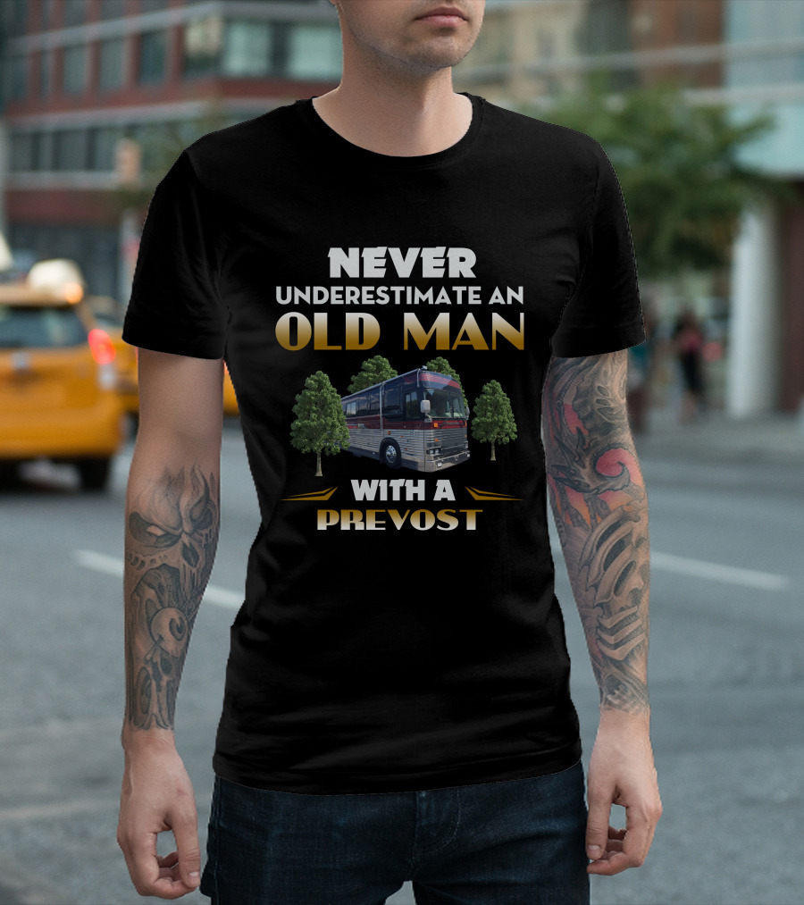 NEVER UNDERESTIMATE AN OLD MAN WITH A PREVOST T-Shirt