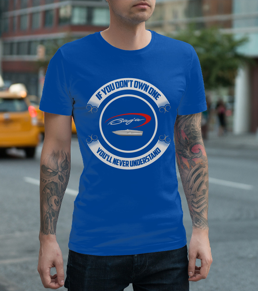 If You Don't Own One You'll Never Understand Baja Powerboat T-Shirt