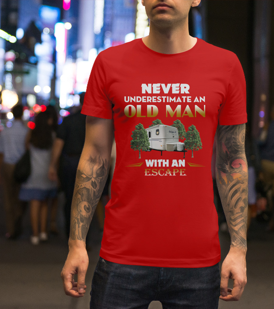 NEVER UNDERESTIMATE AN OLD MAN WITH AN ESCAPE 21 CAMPER T-Shirt