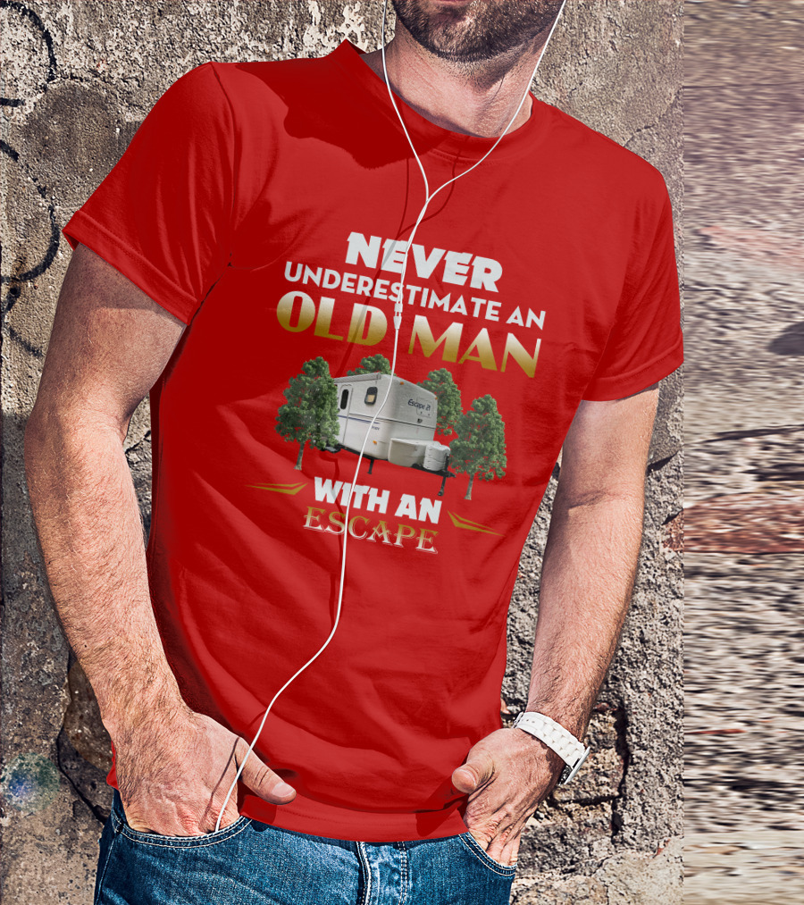 NEVER UNDERESTIMATE AN OLD MAN WITH AN ESCAPE 21 CAMPER T-Shirt