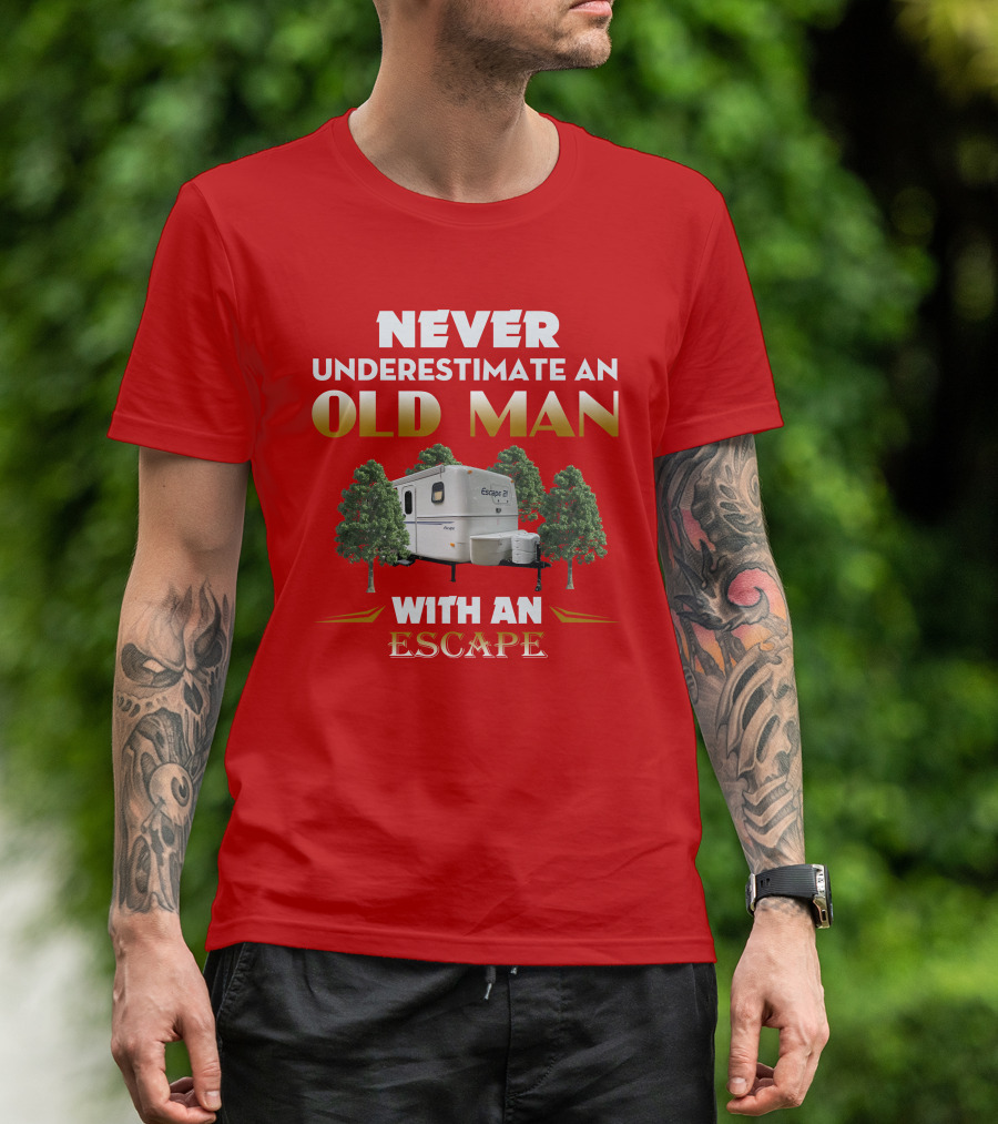 NEVER UNDERESTIMATE AN OLD MAN WITH AN ESCAPE 21 CAMPER T-Shirt