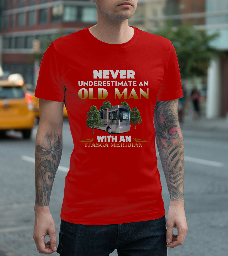 NEVER UNDERESTIMATE AN OLD MAN WITH AN ITASCA MERIDIAN T-Shirt