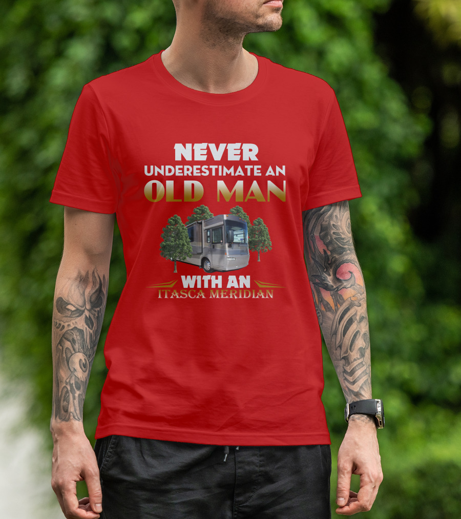 NEVER UNDERESTIMATE AN OLD MAN WITH AN ITASCA MERIDIAN T-Shirt