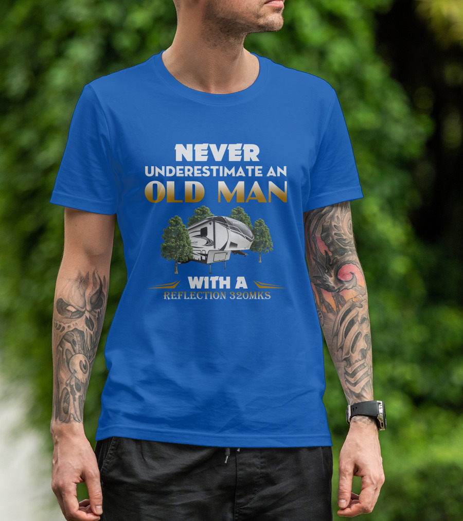 NEVER UNDERESTIMATE AN OLD MAN WITH A REFLECTION 320MKS CAMPER BETWEEN TREES T-Shirt