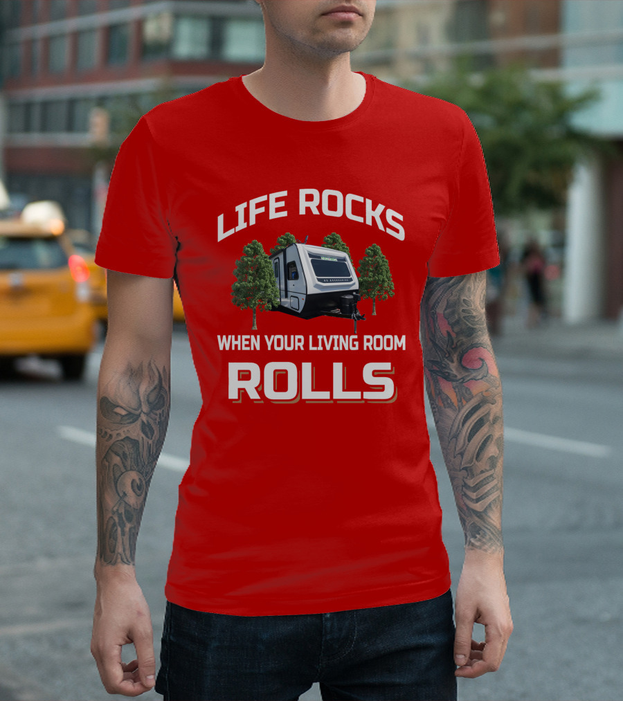 LIFE ROCKS WHEN YOUR LIVING ROOM ROLLS Camping RV Adventure T-Shirt
