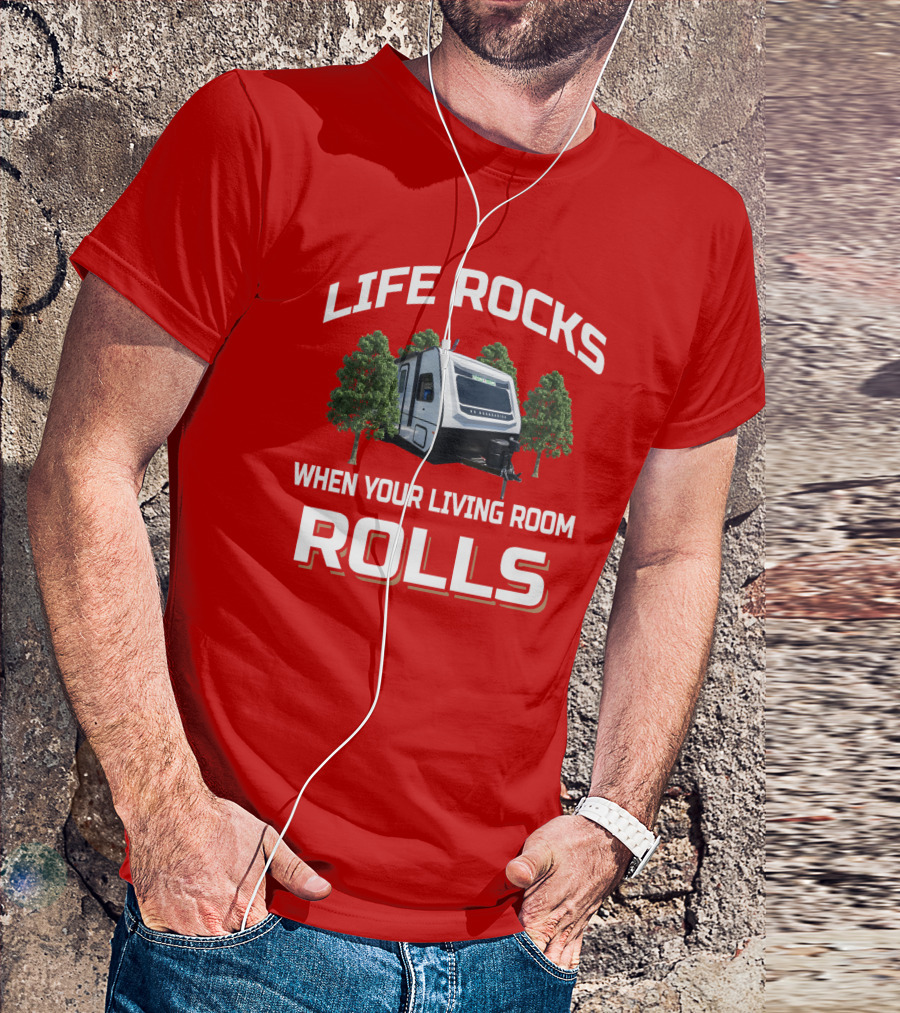 LIFE ROCKS WHEN YOUR LIVING ROOM ROLLS Camping RV Adventure T-Shirt