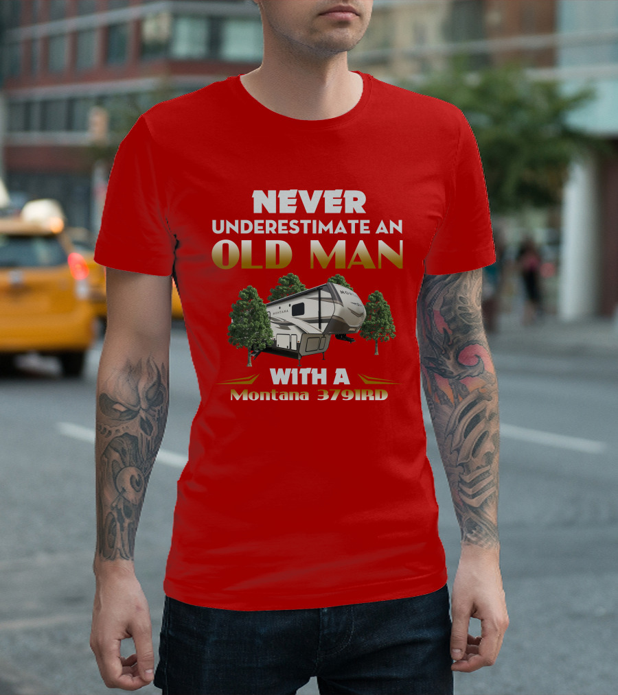NEVER UNDERESTIMATE AN OLD MAN WITH A Montana 3791RD T-Shirt